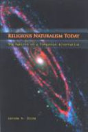 Religious naturalism today : the rebirth of a forgotten alternative /