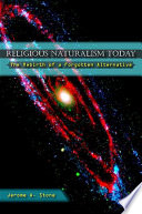 Religious naturalism today : the rebirth of a forgotten alternative /