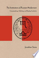 The institutions of Russian modernism : conceptualizing, publishing, and reading symbolism / Jonathan Stone.