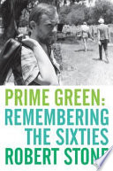 Prime green : remembering the sixties / Robert Stone.