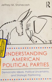 Understanding American political parties democratic ideals, political uncertainty and strategic positioning /