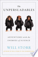 The unpersuadables : adventures with the enemies of science / Will Storr.