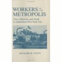 Workers in the metropolis : class, ethnicity, and youth in antebellum New York City / Richard B. Stott.