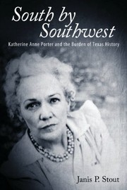 South by Southwest : Katherine Anne Porter and the burden of Texas history / Janis P. Stout.