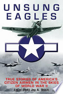 Unsung eagles : true stories of America's citizen airmen in the skies of World War II /