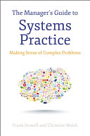 The manager's guide to systems practice making sense of complex problems / by Frank Stowell and Christine Welch.