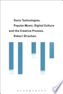 Sonic technologies : popular music, digital culture and the creative process /