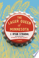 The lager queen of Minnesota / J. Ryan Stradal.