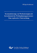 Systematisierung von Werbestrategien als Kernelement des Werbeplanungsprozesses : Eine explorative Untersuchung /