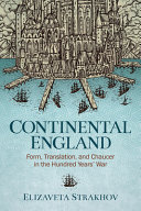 Continental England : form, translation, and Chaucer in the Hundred Years' War / Elizaveta Strakhov.