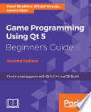Game Programming using Qt 5 Beginner's Guide : Create amazing games with Qt 5, C++, and Qt Quick, 2nd Edition.