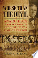 Worse than the devil : Anarchists, Clarence Darrow, and justice in a time of terror / Dean A. Strang.