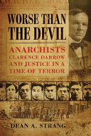 Worse than the devil : anarchists, Clarence Darrow, and justice in a time of terror /