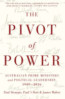 The Pivot of power : Australian prime ministers and political leadership, 1949-2016 /