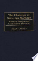 The challenge of same-sex marriage : federalist principles and constitutional protections / Mark Strasser.