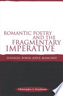 Romantic poetry and the fragmentary imperative Schlegel, Byron, Joyce, Blanchot / Christopher A. Strathman.