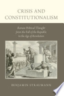 Crisis and constitutionalism : Roman political thought from the fall of the republic to the age of revolution /