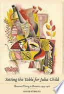 Setting the table for Julia Child : gourmet dining in America, 1934-1961 /