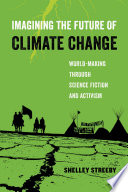 Imagining the future of climate change : world-making through science fiction and activism /