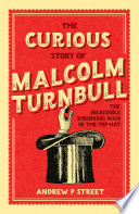 The curious story of Malcolm Turnbull : the incredible shrinking man in the top hat /