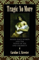 Tragic no more : mixed-race women and the nexus of sex and celebrity /