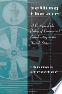 Selling the air a critique of the policy of commercial broadcasting in the United States /