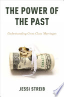 The power of the past : understanding cross-class marriages / Jessi Streib.