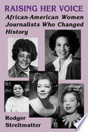 Raising her voice : African-American women journalists who changed history /