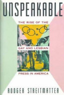 Unspeakable : the rise of the gay and lesbian press in America / Rodger Streitmatter.