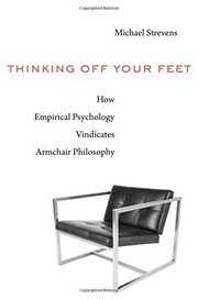 Thinking off your feet : how empirical psychology vindicates armchair philosophy / Michael Strevens.