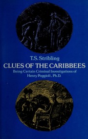 Clues of the Caribbees : being certain criminal investigations of Henry Poggioli, Ph. D. / T.S. Stribling.