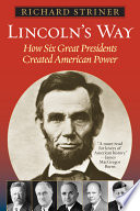 Lincoln's way : how six great Presidents created American power /