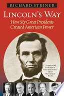 Lincoln's way how six great Presidents created American power / Richard Striner.