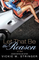 Let that be the reason : a novel / Vickie M. Stringer.