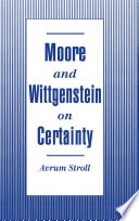 Moore and Wittgenstein on certainty / Avrum Stroll.