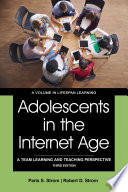 Adolescents in the internet age : a team learning and teaching perspective / by Paris S. Strom, Auburn University and Robert D. Strom, Arizona State University.
