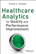 Healthcare analytics for quality and performance improvement / Trevor L. Strome ; cover design, Andrew Liefer.