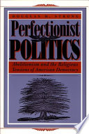Perfectionist politics : abolitionism and the religious tensions of American democracy /
