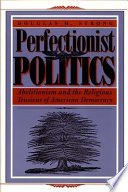 Perfectionist politics : abolitionism and the religious tensions of American democracy / Douglas M. Strong.