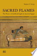 Sacred flames : the power of artificial light in ancient Egypt /