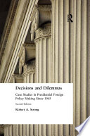 Decisions and dilemmas : case studies in presidential foreign policy making since 1945 / Robert A. Strong.