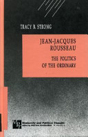 Jean Jacques Rousseau : the politics of the ordinary / Tracy B. Strong.