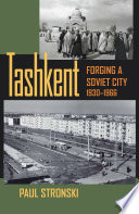 Tashkent : forging a Soviet city, 1930-1966 /