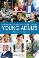 Improving the Health, Safety, and Well-Being of Young Adults : workshop summary /