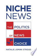 Niche news : the politics of news choice / Natalie Jomini Stroud.