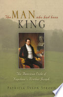 The man who had been King : the American exile of Napoleon's brother Joseph / Paticia Tyson Stroud.