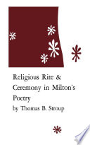 Religious rite & ceremony in Milton's poetry / by Thomas B. Stroup.