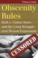 Obscenity rules : Roth v. United States and the long struggle over sexual expression / Whitney Strub.