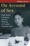 On account of sex : Ruth Bader Ginsburg and the making of gender equality law /