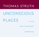 Unconscious places / Thomas Struth ; essay by Richard Sennett.